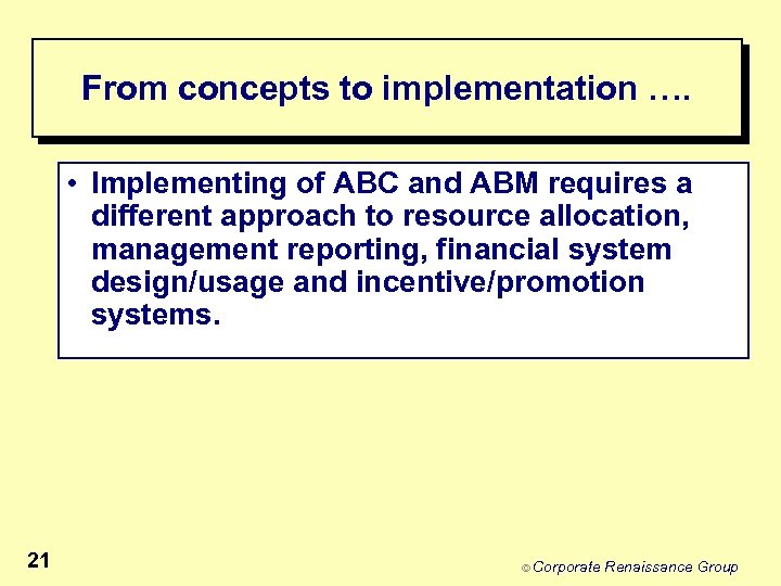 From concepts to implementation …. • Implementing of ABC and ABM requires a different