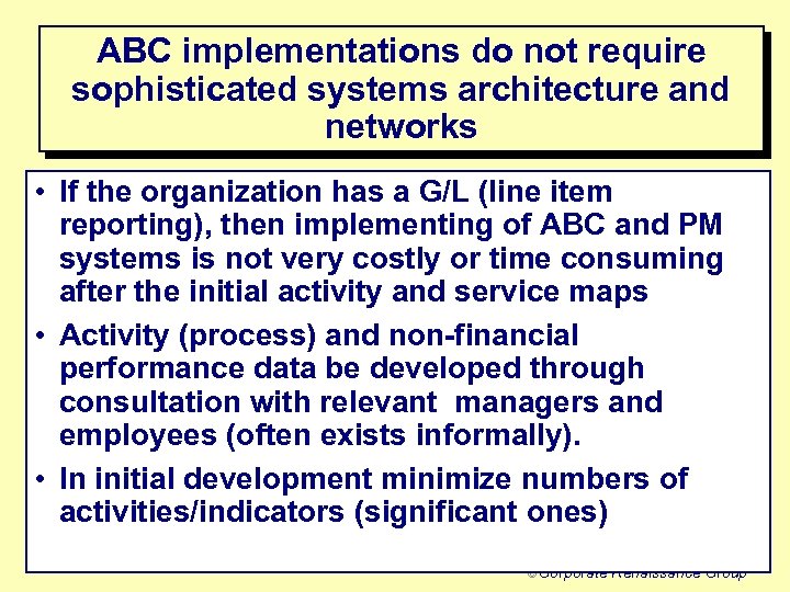 ABC implementations do not require sophisticated systems architecture and networks • If the organization