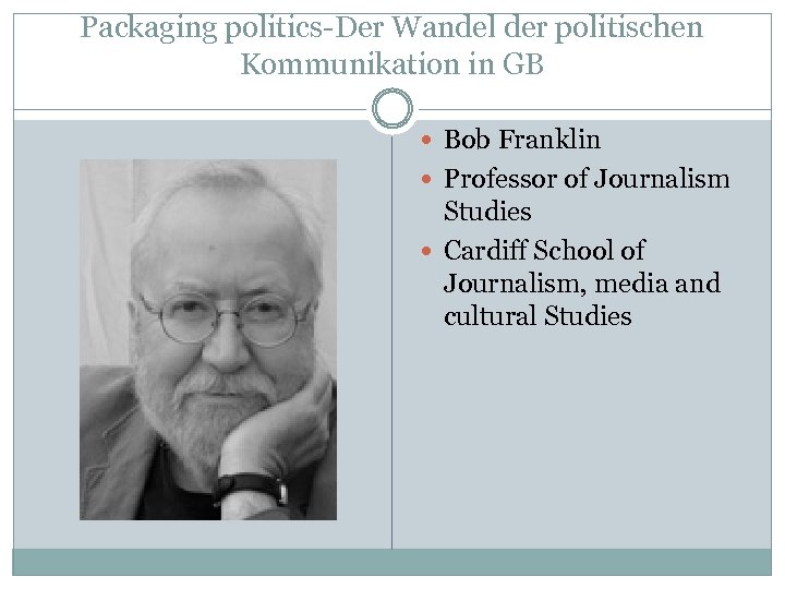 Packaging politics-Der Wandel der politischen Kommunikation in GB Bob Franklin Professor of Journalism Studies