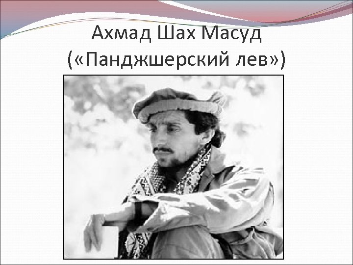 Ахмад Шах Масуд ( «Панджшерский лев» ) 