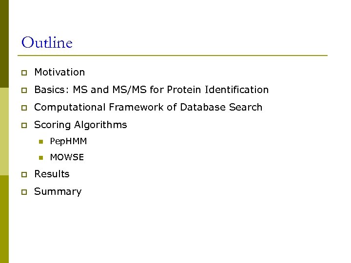 Outline p Motivation p Basics: MS and MS/MS for Protein Identification p Computational Framework