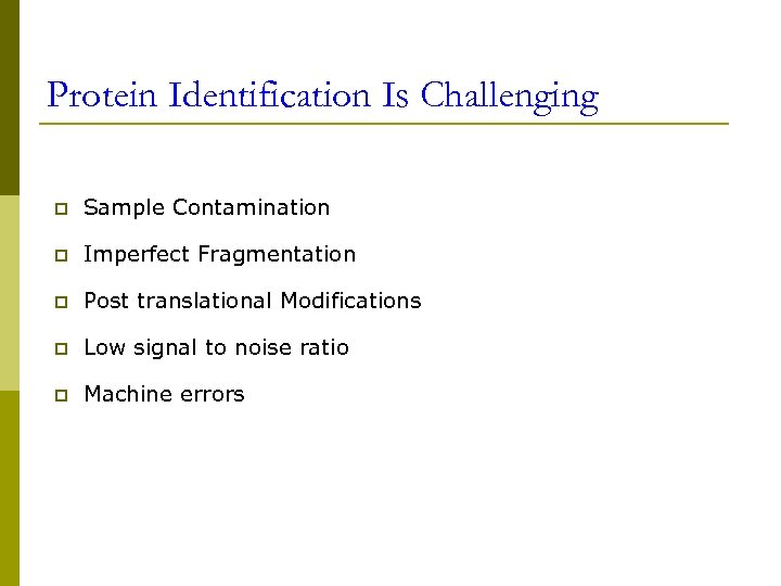 Protein Identification Is Challenging p Sample Contamination p Imperfect Fragmentation p Post translational Modifications
