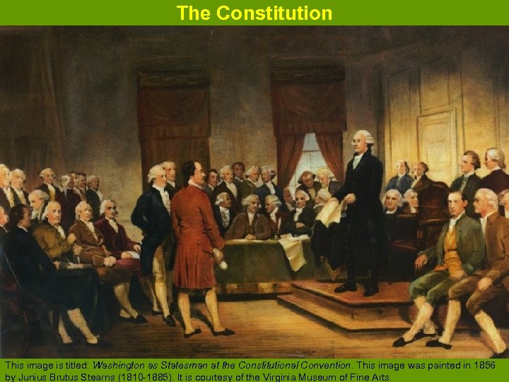 The Constitution This image is titled: Washington as Statesman at the Constitutional Convention. This