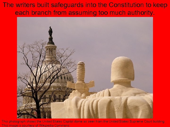 The writers built safeguards into the Constitution to keep each branch from assuming too