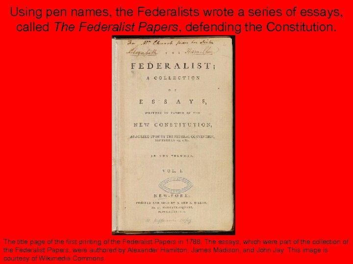 Using pen names, the Federalists wrote a series of essays, called The Federalist Papers,