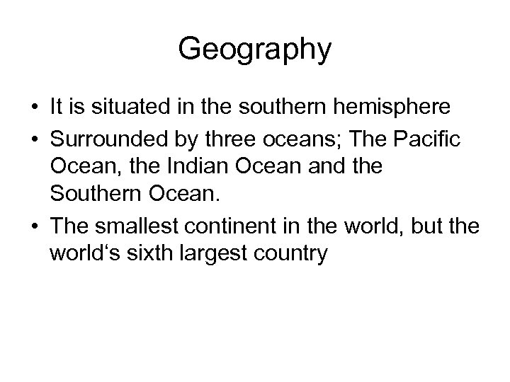Geography • It is situated in the southern hemisphere • Surrounded by three oceans;