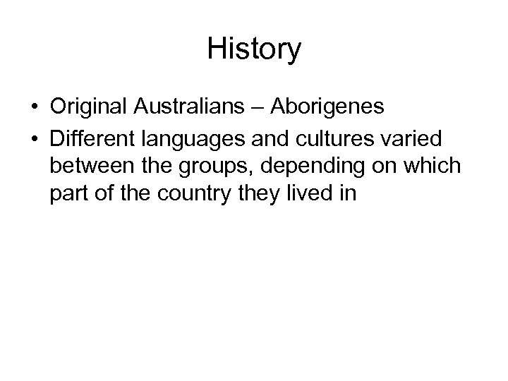 History • Original Australians – Aborigenes • Different languages and cultures varied between the