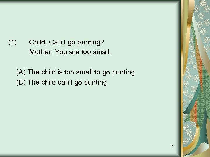 (1) Child: Can I go punting? Mother: You are too small. (A) The child
