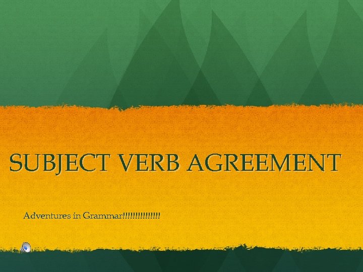 SUBJECT VERB AGREEMENT Adventures in Grammar!!!!!!!! 