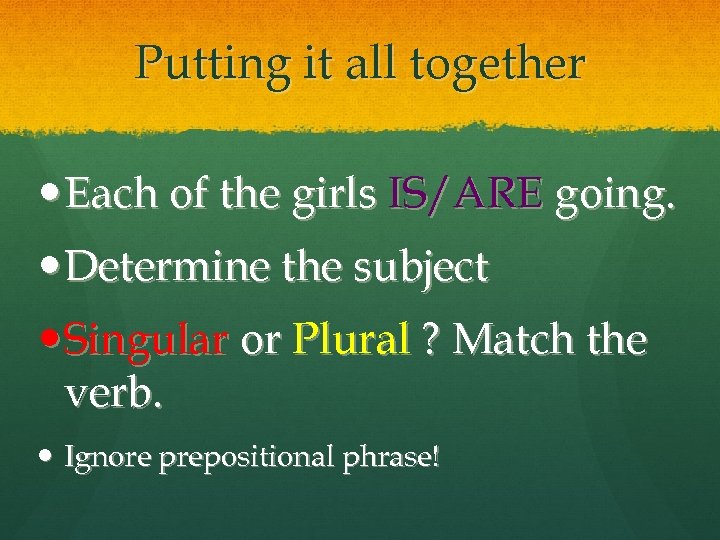 Putting it all together Each of the girls IS/ARE going. Determine the subject Singular