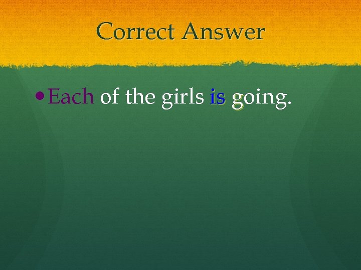 Correct Answer Each of the girls is going. 