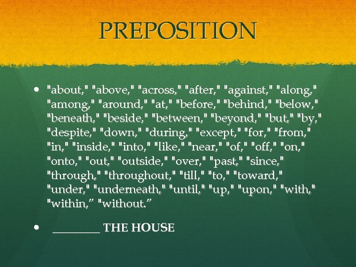 PREPOSITION "about, " "above, " "across, " "after, " "against, " "along, " "among,