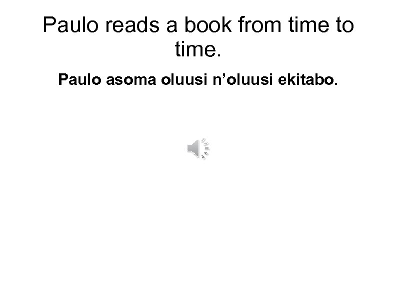 Paulo reads a book from time to time. Paulo asoma oluusi n’oluusi ekitabo. 