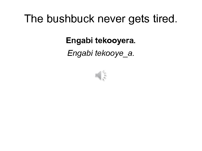 The bushbuck never gets tired. Engabi tekooyera. Engabi tekooye_a. 