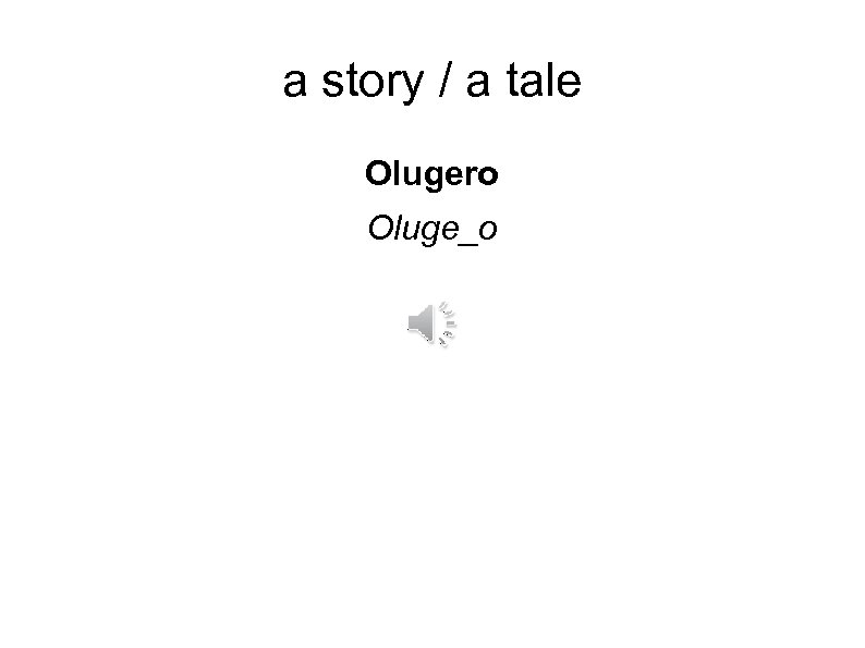 a story / a tale Olugero Oluge_o 