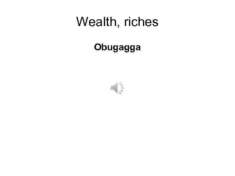 Wealth, riches Obugagga 