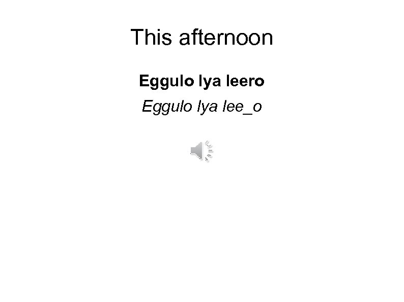 This afternoon Eggulo lya leero Eggulo lya lee_o 