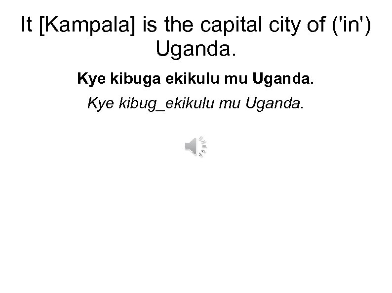 It [Kampala] is the capital city of ('in') Uganda. Kye kibuga ekikulu mu Uganda.