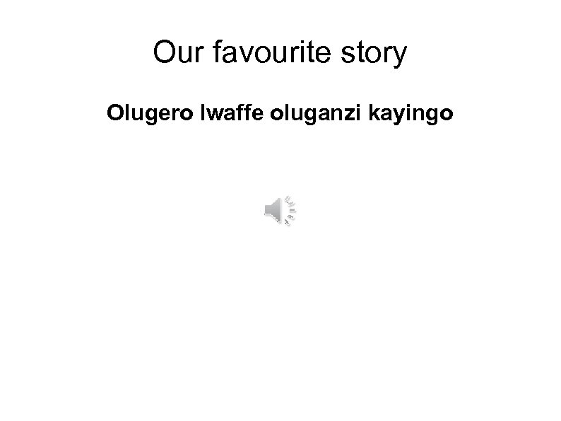 Our favourite story Olugero lwaffe oluganzi kayingo 