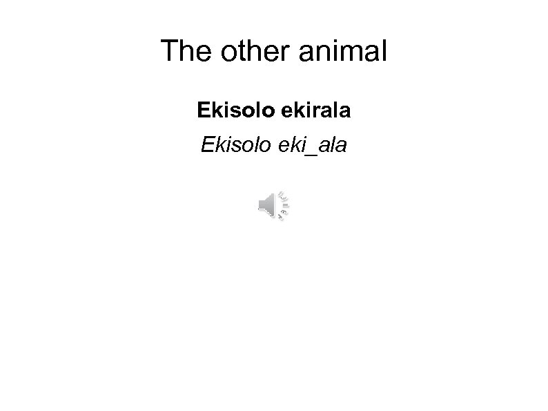 The other animal Ekisolo ekirala Ekisolo eki_ala 