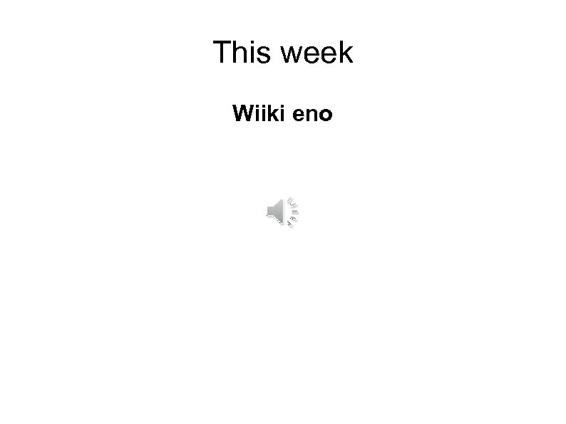 This week Wiiki eno 