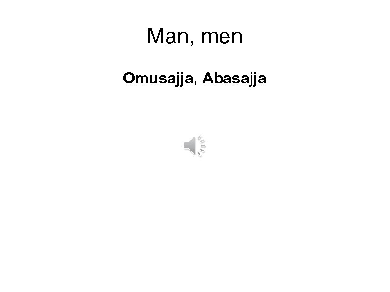 Man, men Omusajja, Abasajja 