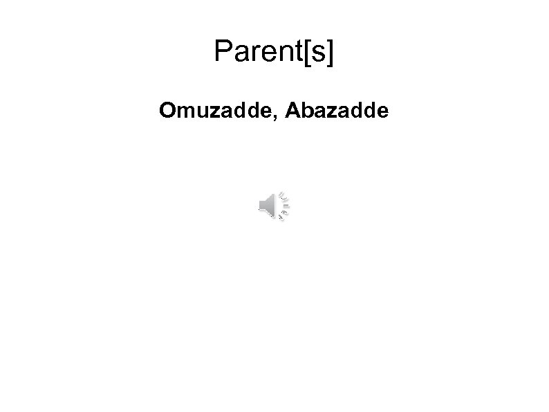 Parent[s] Omuzadde, Abazadde 