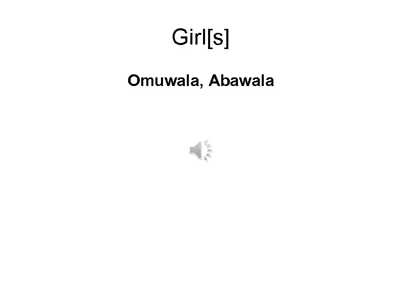 Girl[s] Omuwala, Abawala 