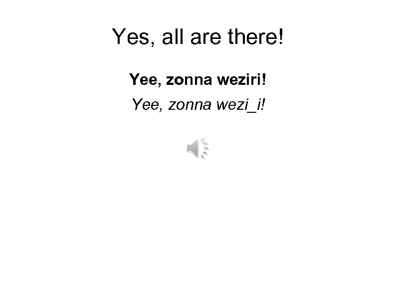 Yes, all are there! Yee, zonna weziri! Yee, zonna wezi_i! 
