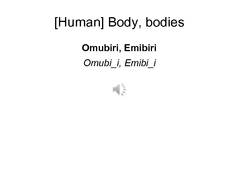 [Human] Body, bodies Omubiri, Emibiri Omubi_i, Emibi_i 