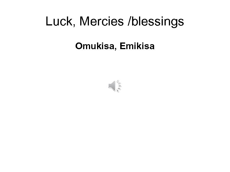 Luck, Mercies /blessings Omukisa, Emikisa 