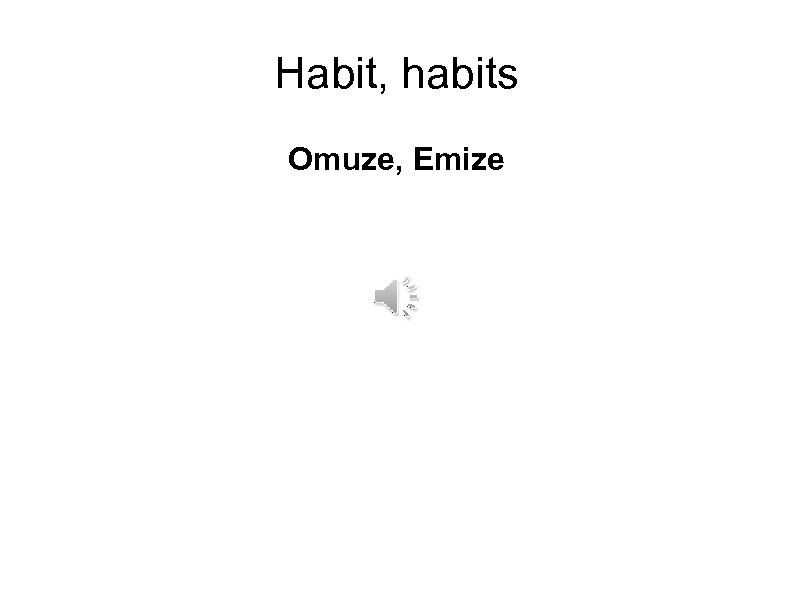 Habit, habits Omuze, Emize 