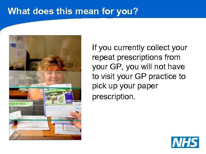 What does this mean for you? If you currently collect your repeat prescriptions from