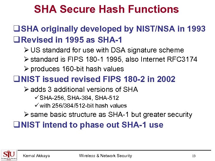 SHA Secure Hash Functions q SHA originally developed by NIST/NSA in 1993 q Revised