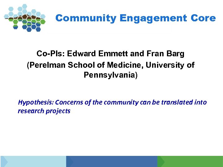 Community Engagement Core Co-PIs: Edward Emmett and Fran Barg (Perelman School of Medicine, University