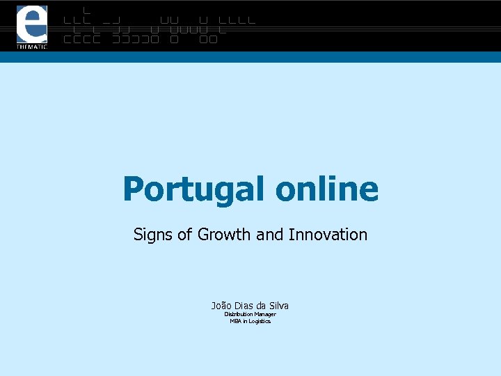 Portugal online Signs of Growth and Innovation João Dias da Silva Distribution Manager MBA