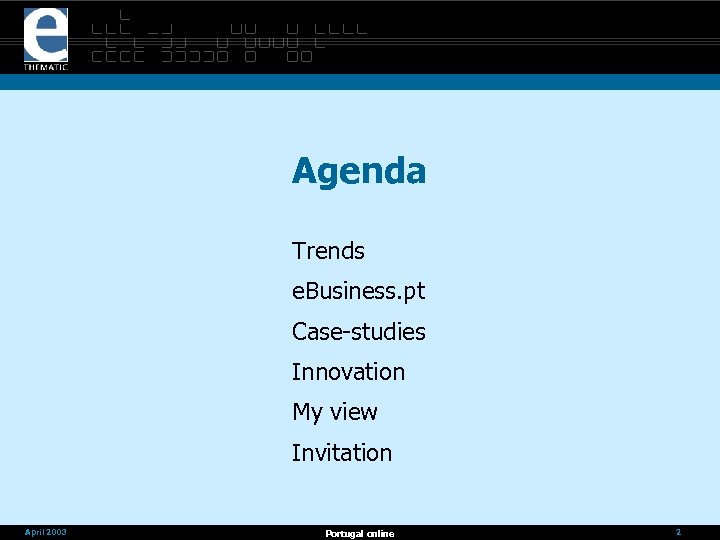 Agenda Trends e. Business. pt Case-studies Innovation My view Invitation April 2003 Portugal online