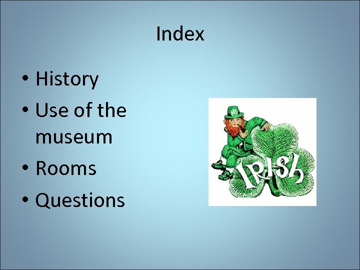 Index • History • Use of the museum • Rooms • Questions 