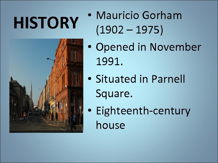 HISTORY • Mauricio Gorham (1902 – 1975) • Opened in November 1991. • Situated
