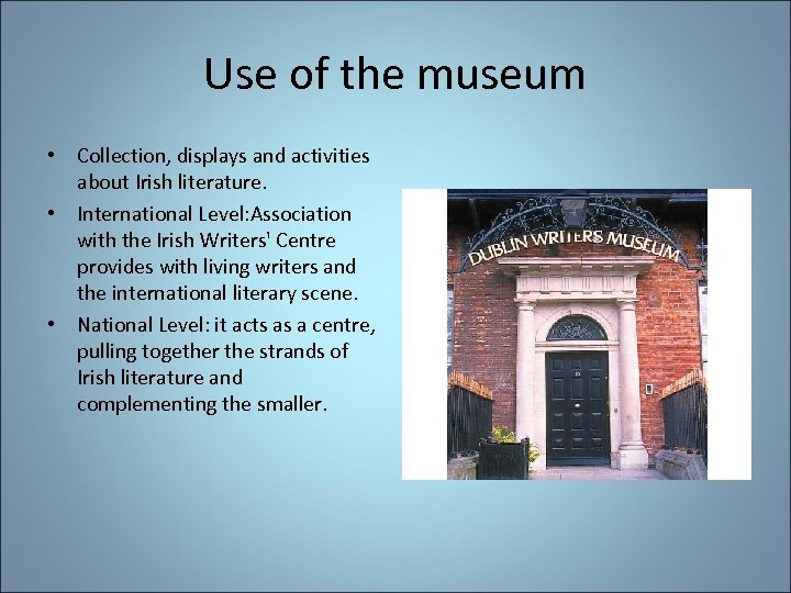 Use of the museum • Collection, displays and activities about Irish literature. • International