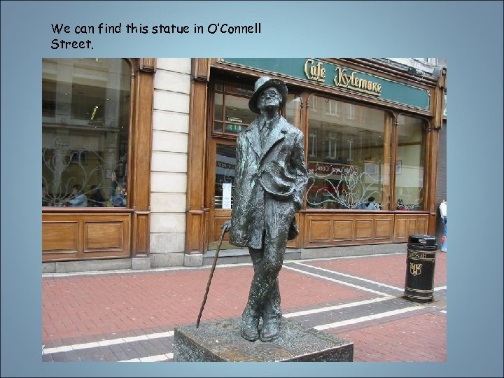 We can find this statue in O’Connell Street. 