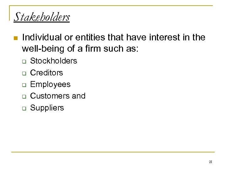 Stakeholders n Individual or entities that have interest in the well-being of a firm