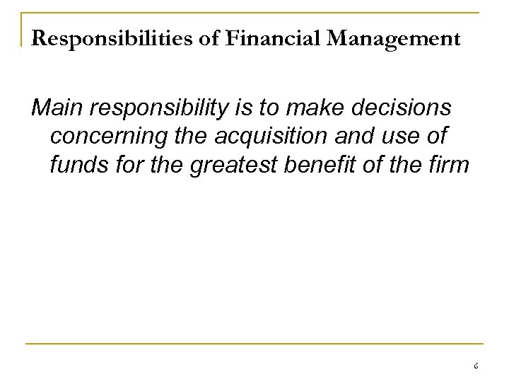 Responsibilities of Financial Management Main responsibility is to make decisions concerning the acquisition and