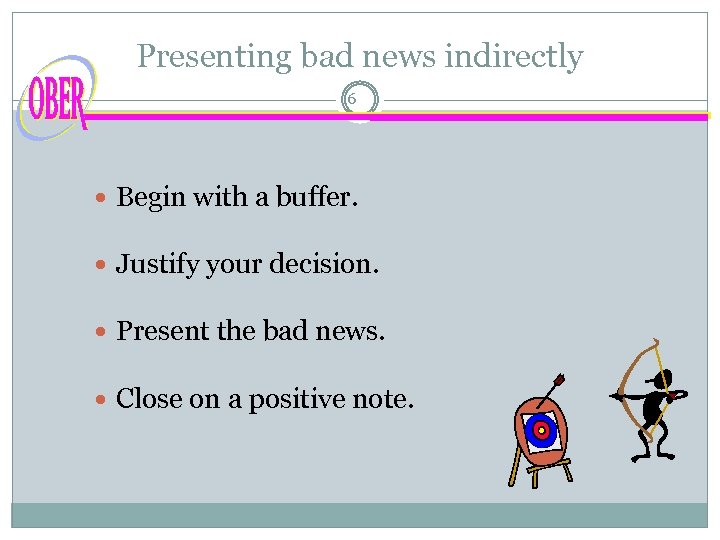 Presenting bad news indirectly 6 Begin with a buffer. Justify your decision. Present the