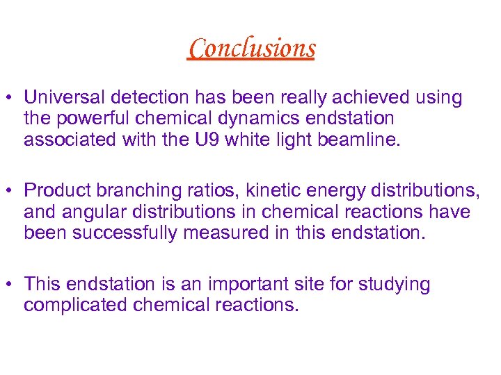 Conclusions • Universal detection has been really achieved using the powerful chemical dynamics endstation