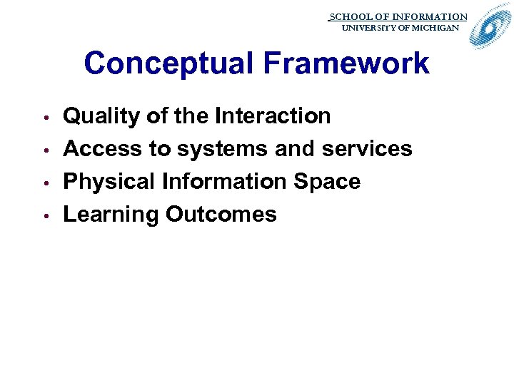 SCHOOL OF INFORMATION. UNIVERSITY OF MICHIGAN Conceptual Framework • • Quality of the Interaction