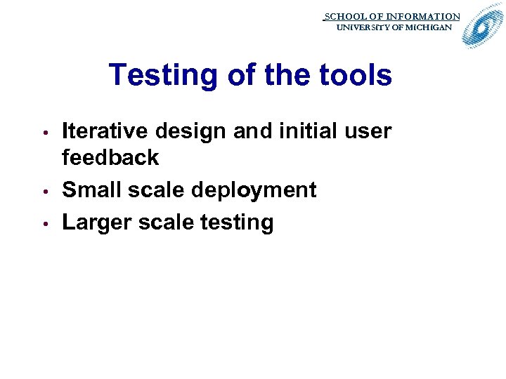 SCHOOL OF INFORMATION. UNIVERSITY OF MICHIGAN Testing of the tools • • • Iterative