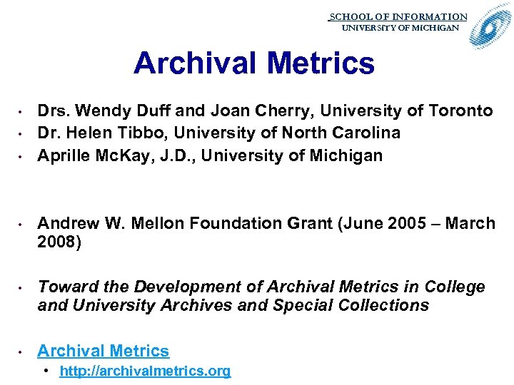 SCHOOL OF INFORMATION. UNIVERSITY OF MICHIGAN Archival Metrics • • • Drs. Wendy Duff