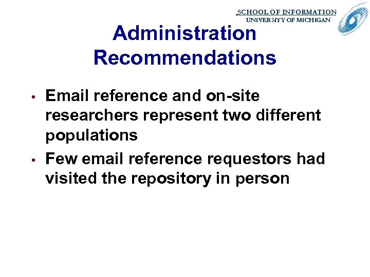 SCHOOL OF INFORMATION. UNIVERSITY OF MICHIGAN Administration Recommendations • • Email reference and on-site