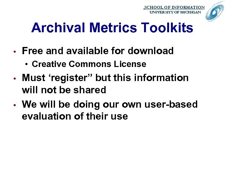 SCHOOL OF INFORMATION. UNIVERSITY OF MICHIGAN Archival Metrics Toolkits • Free and available for